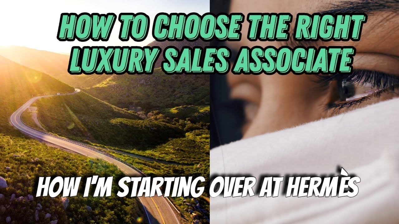How to Choose the Right Luxury Sales Associate  | How I am Starting Over At Herm&egrave;s