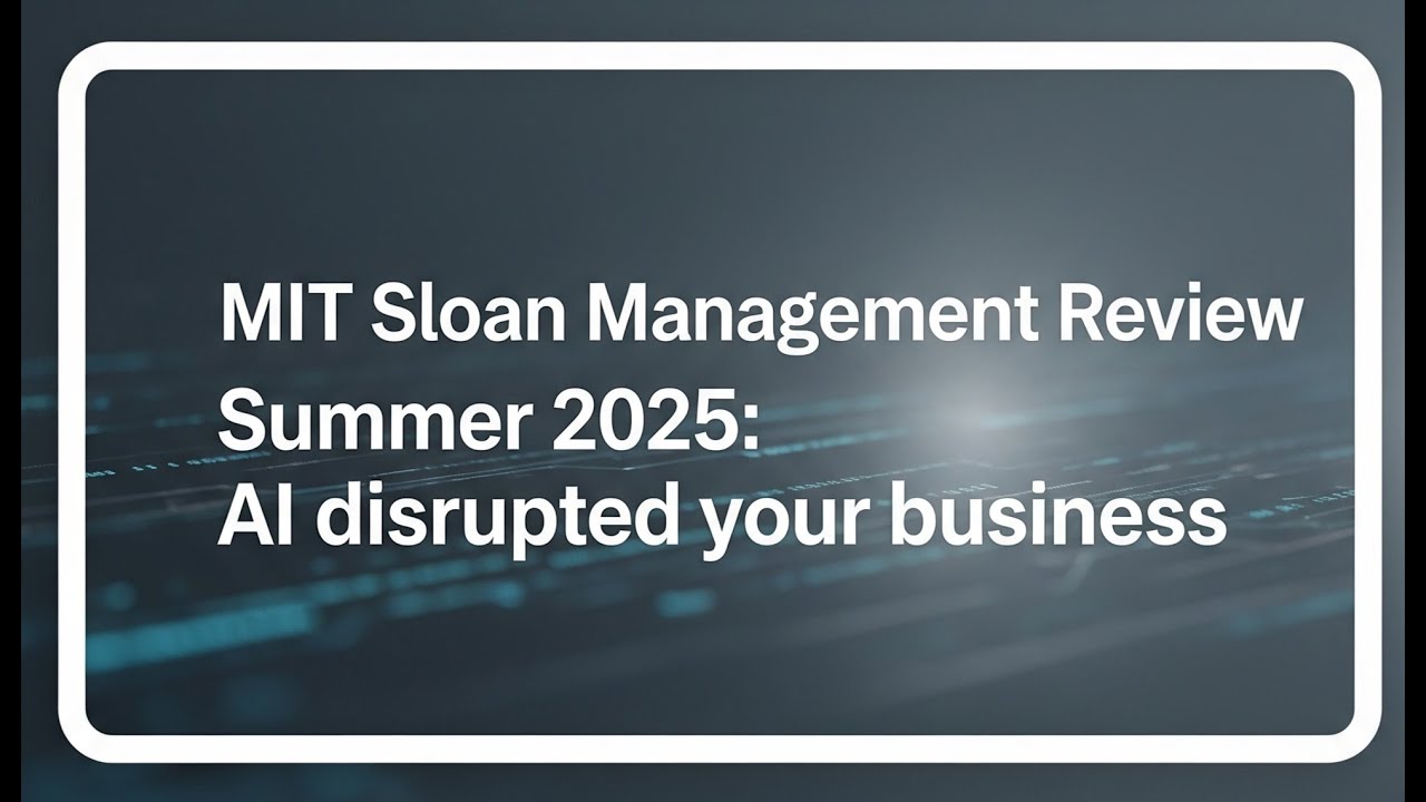 AI Has Disrupted Your Business &ndash; Here&rsquo;s What You Must Do | MIT Sloan Management Review Summer 2025