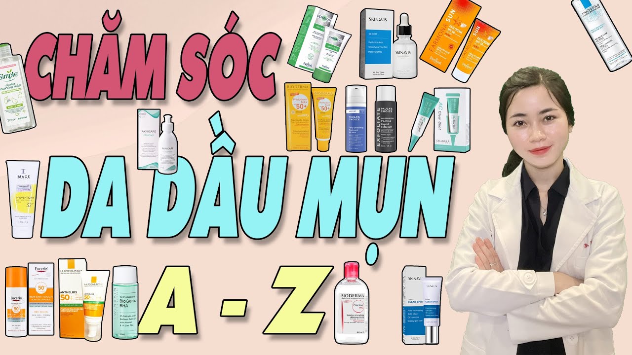 Chăm sóc DA DẦU MỤN từ A - Z để TRỊ MỤN HIỆU QUẢ cho da đẹp |Bs Nguyễn Ngọc