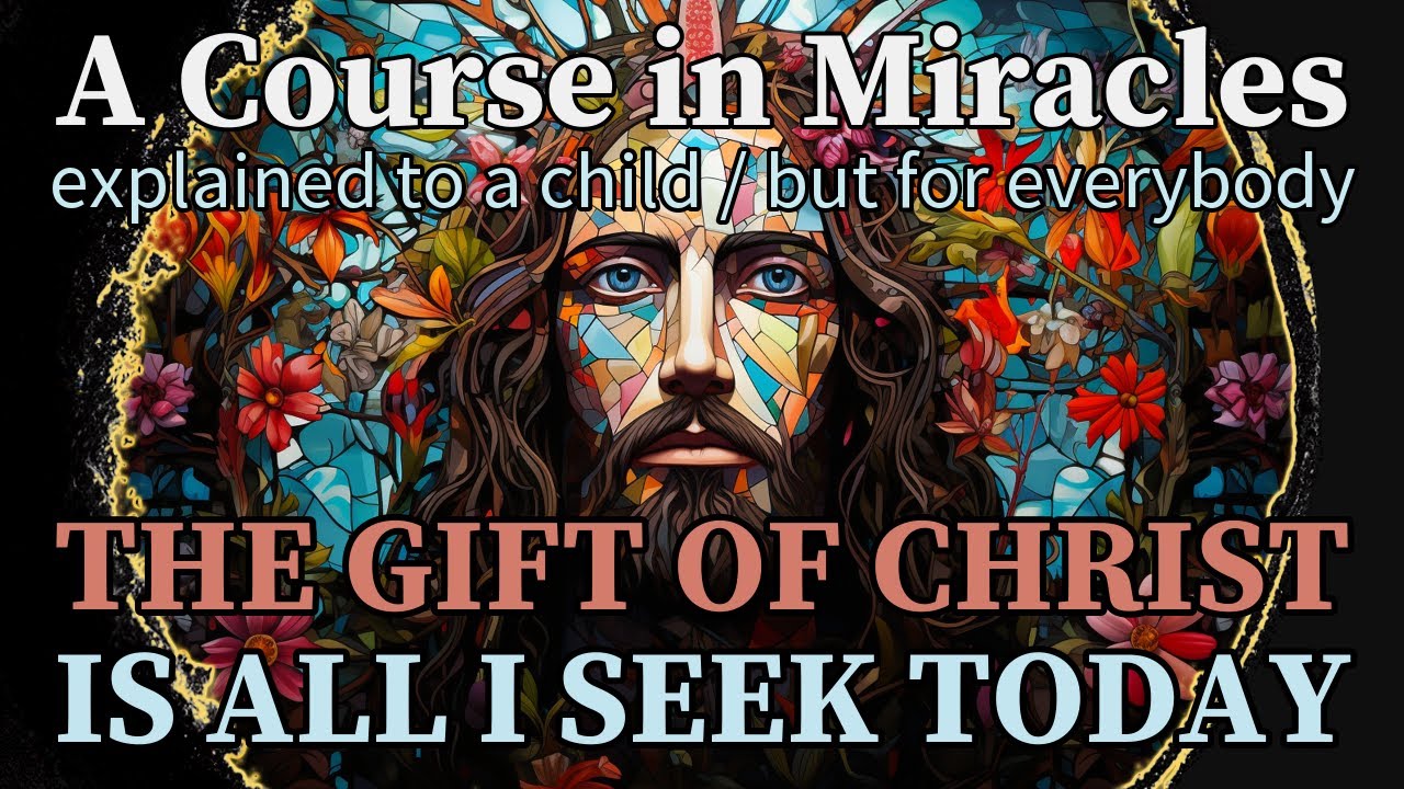 Lesson 306: The gift of Christ is all I seek today. ACIM explained to a child (but for everybody)