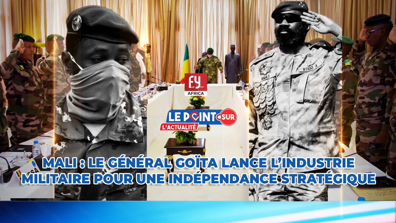 MALI : LE GÉNÉRAL GOÏTA LANCE L’INDUSTRIE MILITAIRE POUR UNE INDÉPENDANCE STRATÉGIQUE