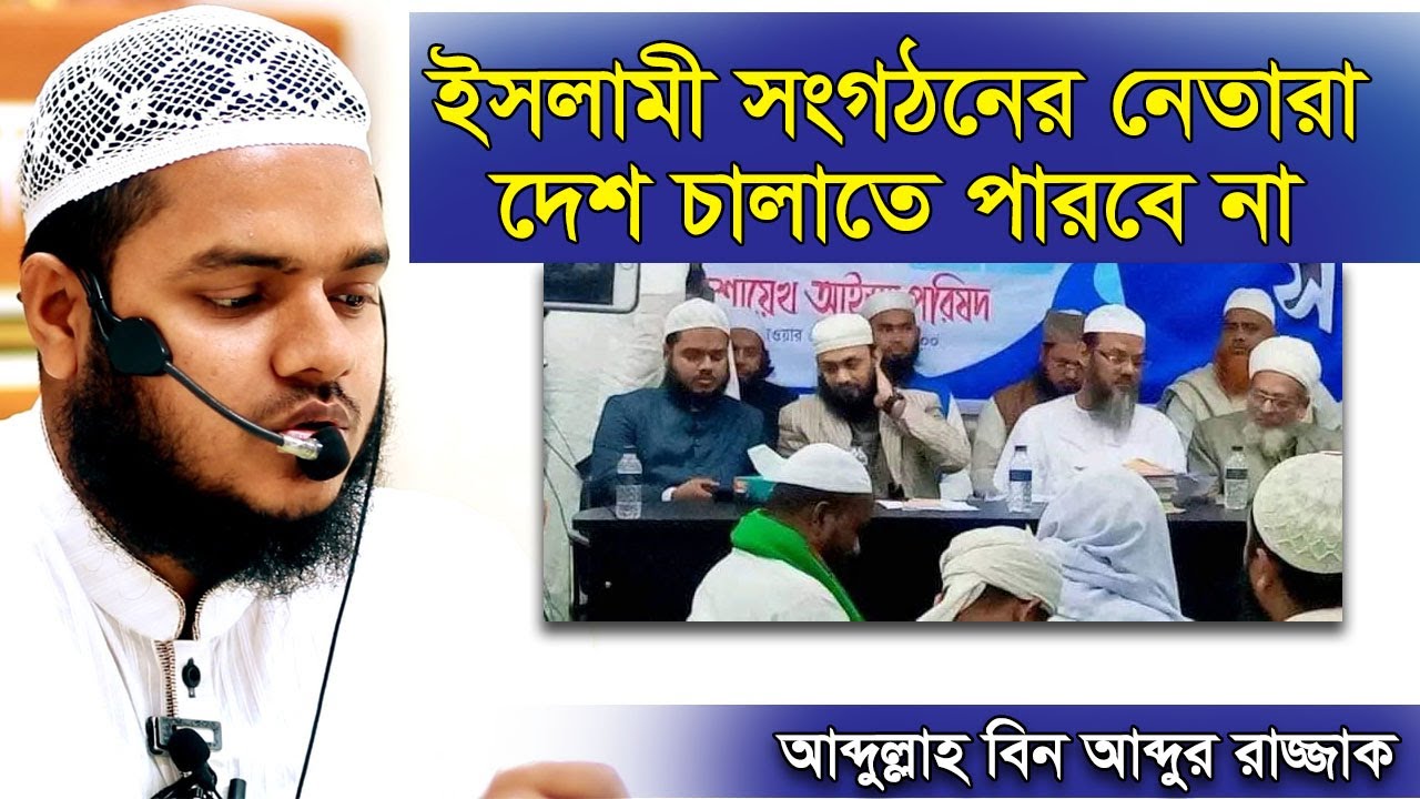 ইসলামী সংগঠনের নেতারা কেন দেশ চালাতে পারবে না আব্দুল্লাহ বিন আব্দুর রাজ্জাক Abdullah Abdur Razzak