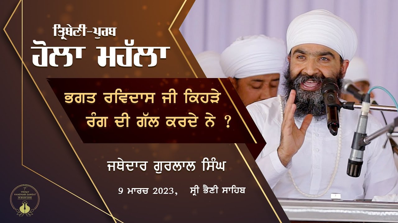 ਭਗਤ ਰਵਿਦਾਸ ਜੀ ਕਿਹੜੇ ਰੰਗ ਦੀ ਗੱਲ ਕਰਦੇ ਨੇ ? I Jathedar Gurlal Singh I Holla Mohala I 09 March 2023