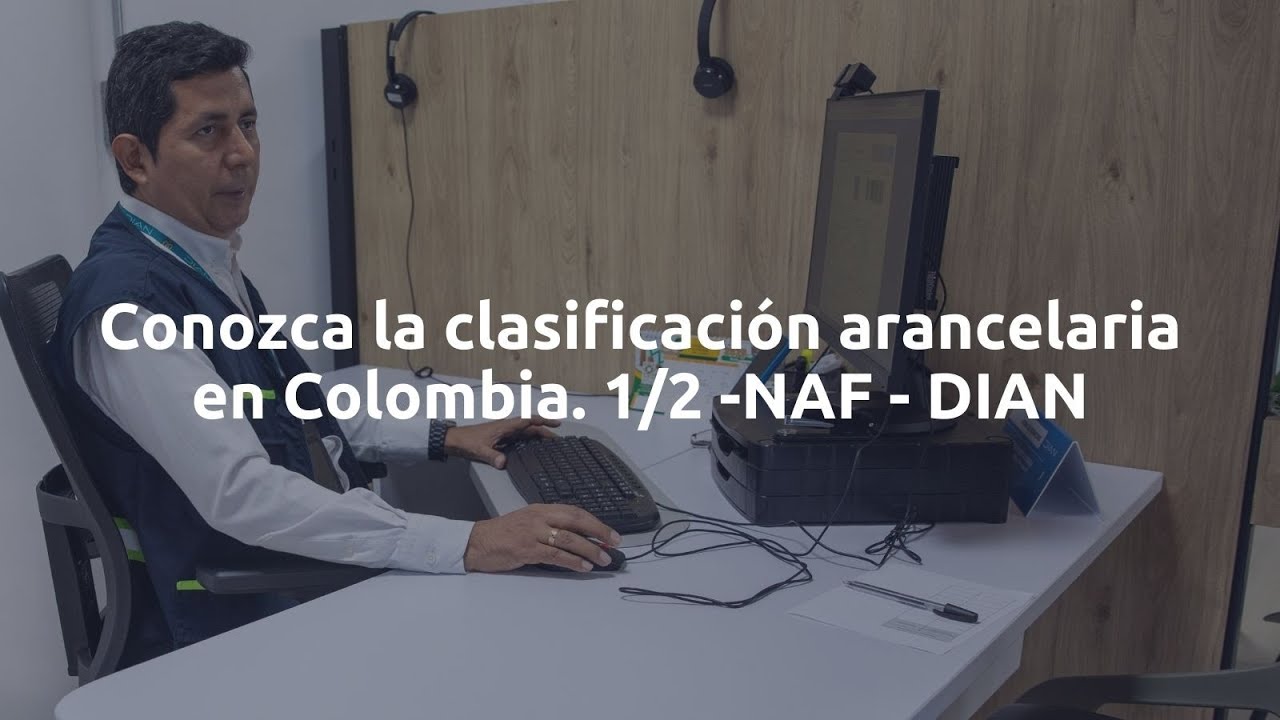 Conozca la clasificación arancelaria en Colombia. 1/2 -NAF - DIAN