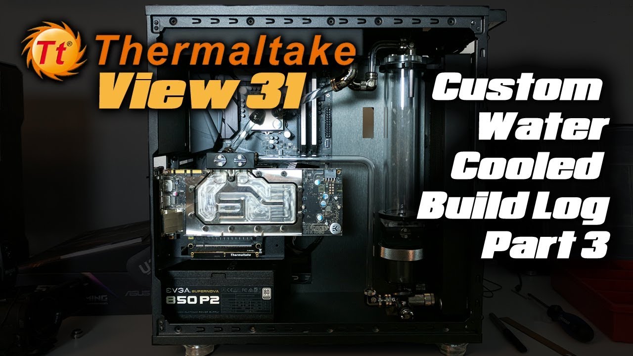 Thermaltake View 31 TG: Custom Water Cooled Build Log Pt 3