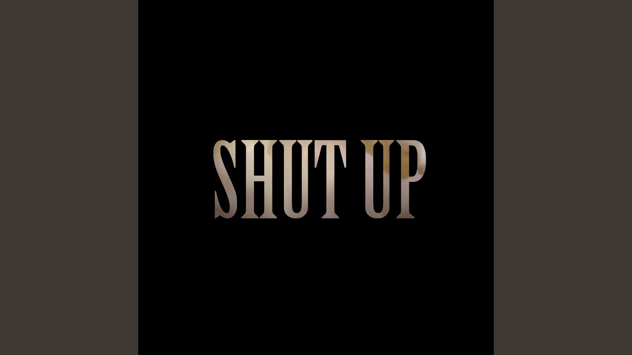SHUT UP