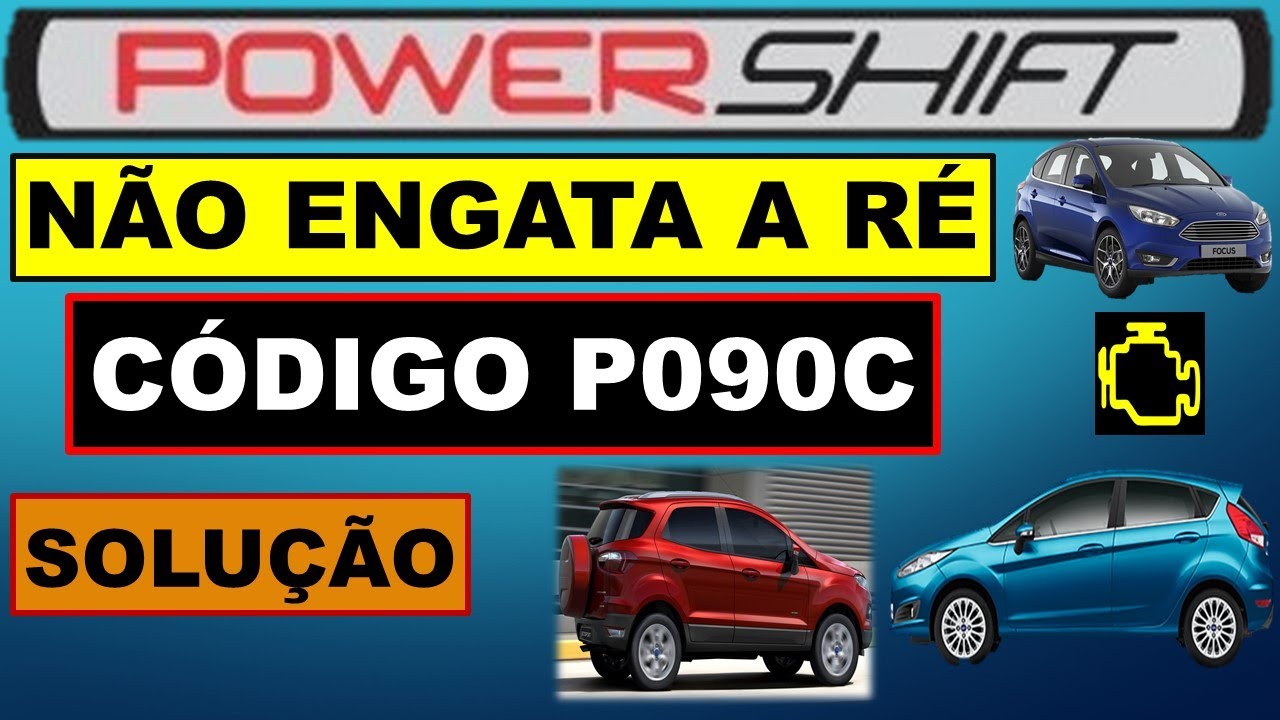 Código P090C Power Shift não engata a ré, Ford New Fiesta, Ecosport e Focus. Módulo, atuador p090c.