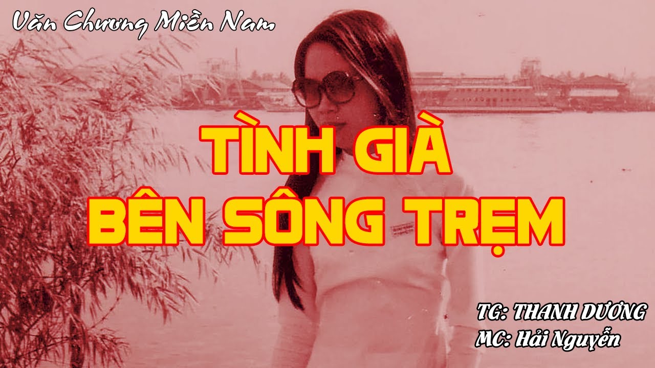 TÌNH GIÀ BÊN SÔNG TRẸM | Hồi Ký Miền Nam VN