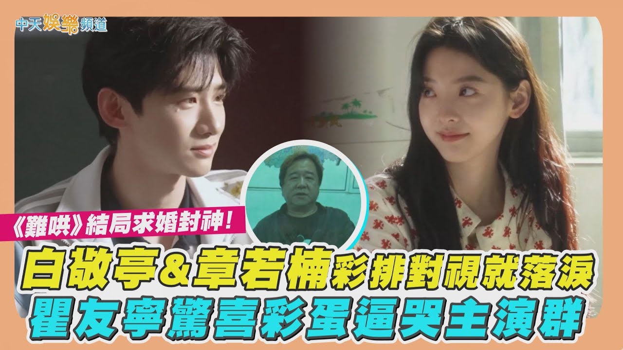 【撩星聞】《難哄》結局求婚封神！白敬亭&章若楠彩排對視就落淚  瞿友寧驚喜彩蛋逼哭主演群