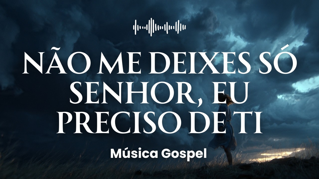 Não Me Deixes Só Senhor, Eu Preciso de Ti (Gospel Music)