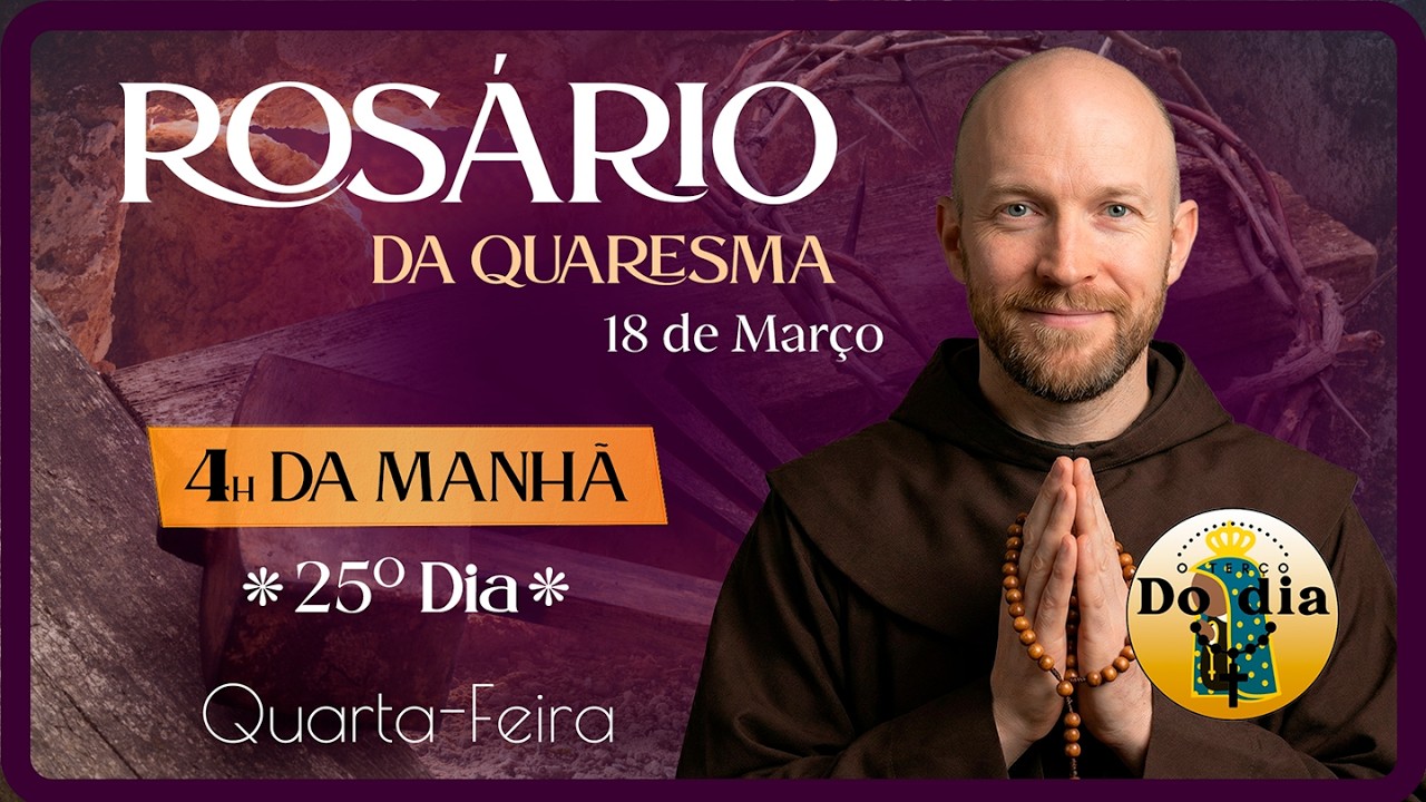 Rosário QUARESMA 2026 4 da Manhã | 18/03 | Quarta | Reze Santo Rosário do 25.º dia da Quaresma