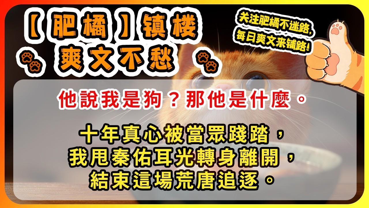 十年付出，他罵我是條狗。真心被當眾踐踏，我甩秦佑耳光轉身離開，結束這場荒唐追逐。