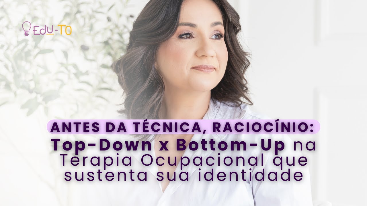 Terapeura Ocupacional:Antes da técnica,o raciocínio Top-Down x Bottom-Up que sustenta sua identidade