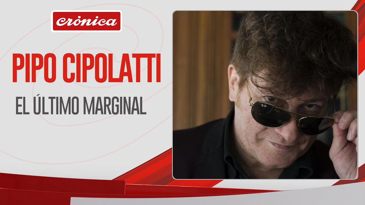 Pipo Cipolatti: el último marginal