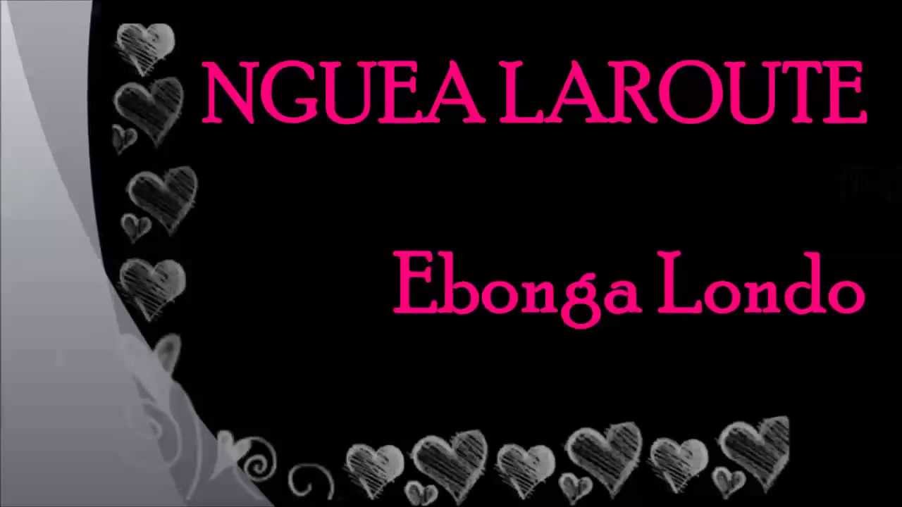 NGUEA LAROUTE - Ebonga Londo [Paroles - Lyrics]