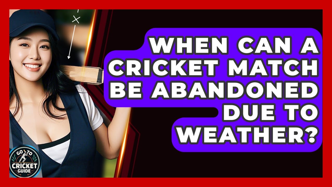 When Can A Cricket Match Be Abandoned Due To Weather? - Go-To Cricket Guide