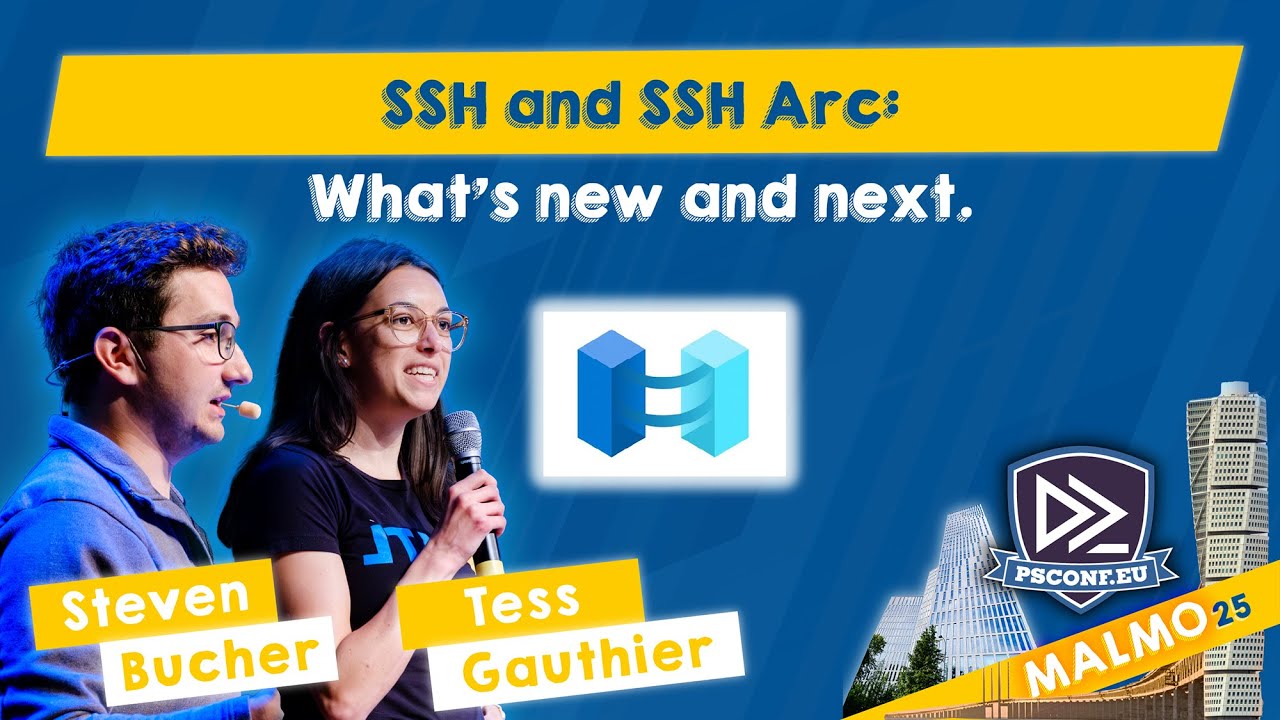 SSH and SSH Arc: What's new and next. - Steven Bucher & Tess Gauthier - PSConfEU 2025