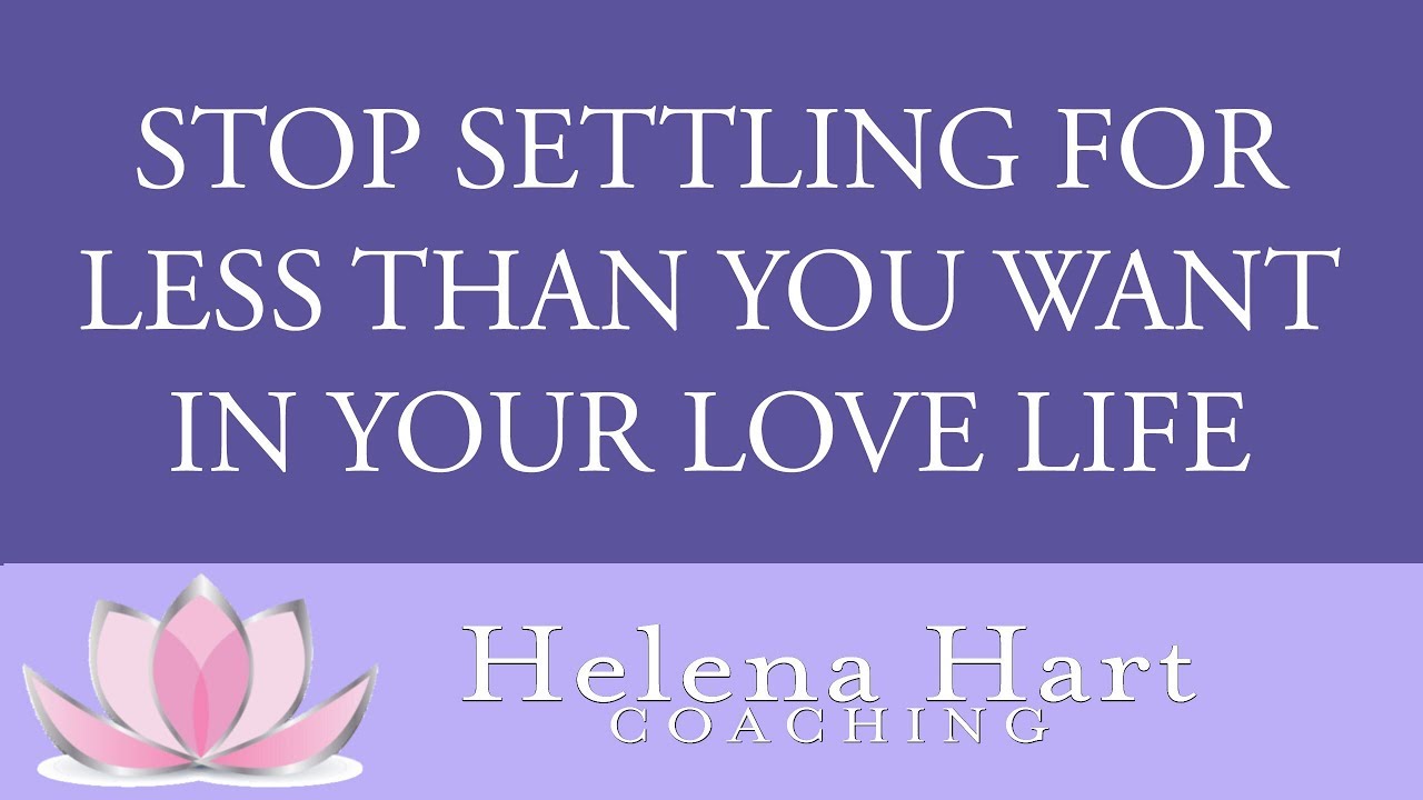 How To Stop Settling For Less Than You Deserve In Your Love Life