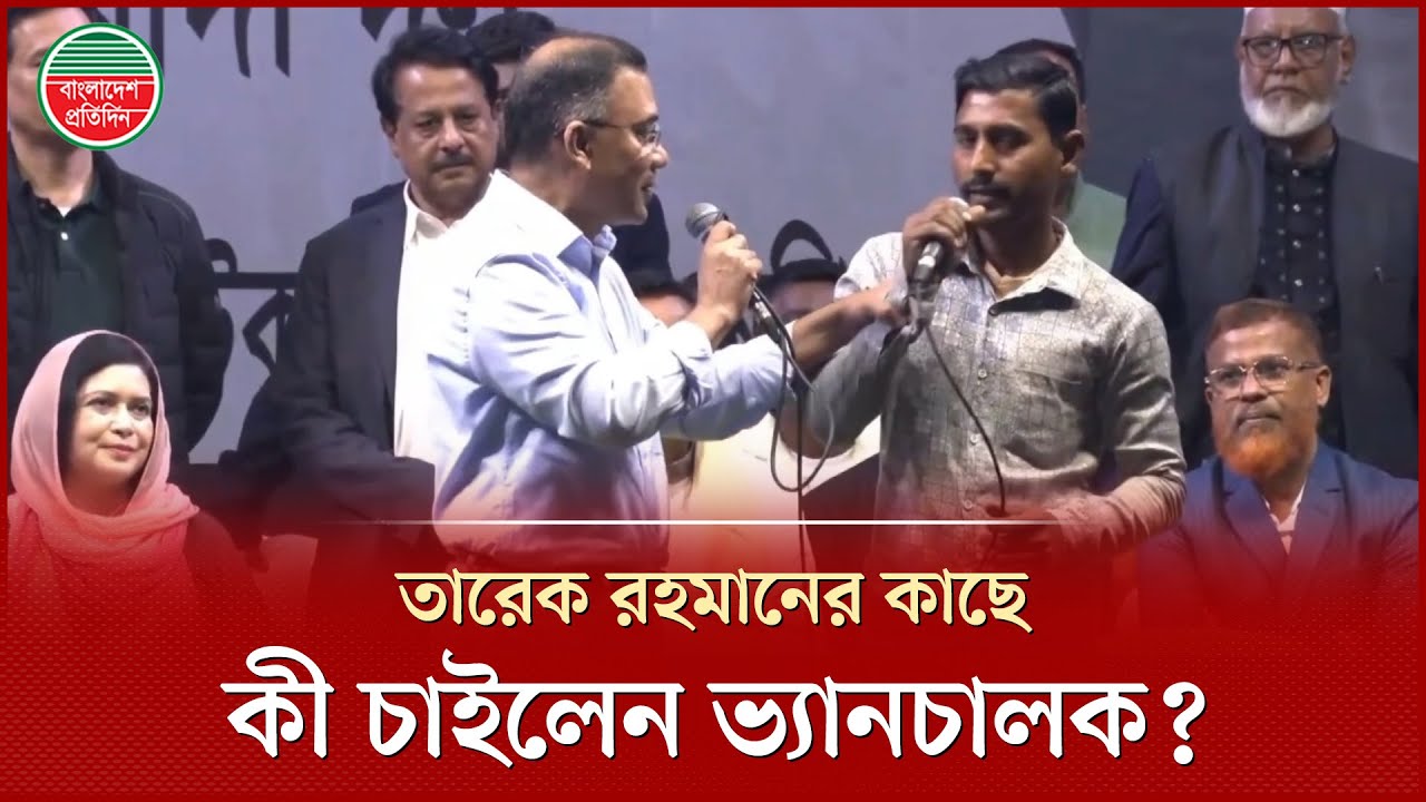 তারেক রহমানের পাশে দাঁড়িয়ে সাহসী কণ্ঠে নিজের দাবি জানালেন ভ্যানচালক | Tarique Rahman | Van Driver
