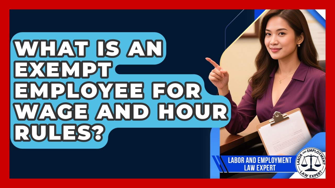 What Is An Exempt Employee For Wage And Hour Rules? - Labor and Employment Law Expert