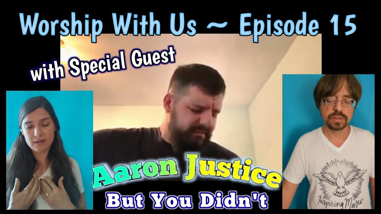 Worship With Us Ep.15 with Special Guest ~ Aaron Justice sharing his song 