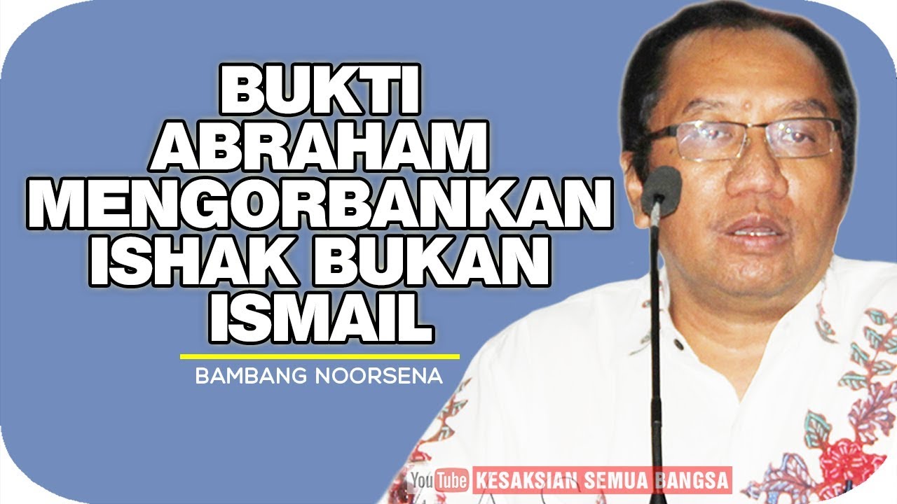 Bukti Yang Dikorbankan Abraham Adalah Ishak Bukan Ismail - Bambang Noorsena