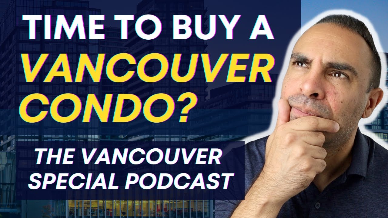 Why Now Might Be the Time to Buy a Condo in Vancouver | the Vancouver Special Podcast