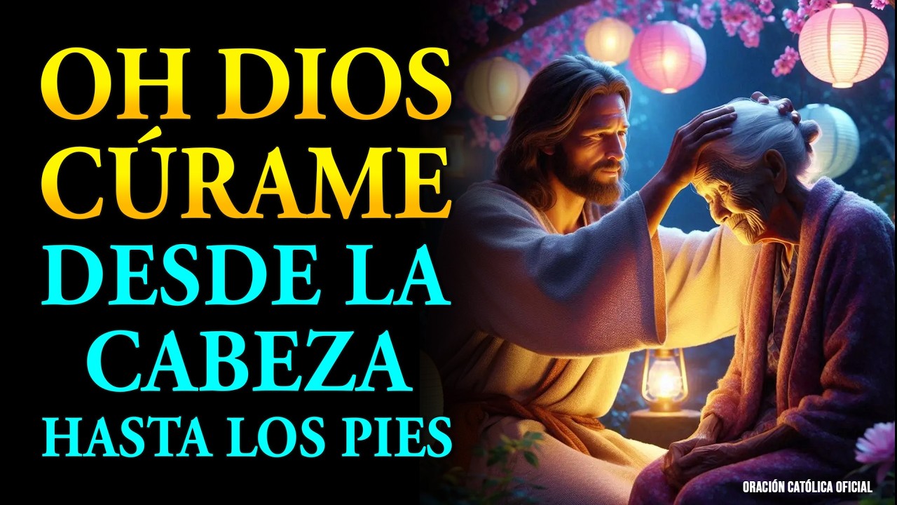OH DIOS CÚRAME DESDE LA CABEZA HASTA LA PLANTA DE LOS PIES | ORACIÓN DE SANACIÓN
