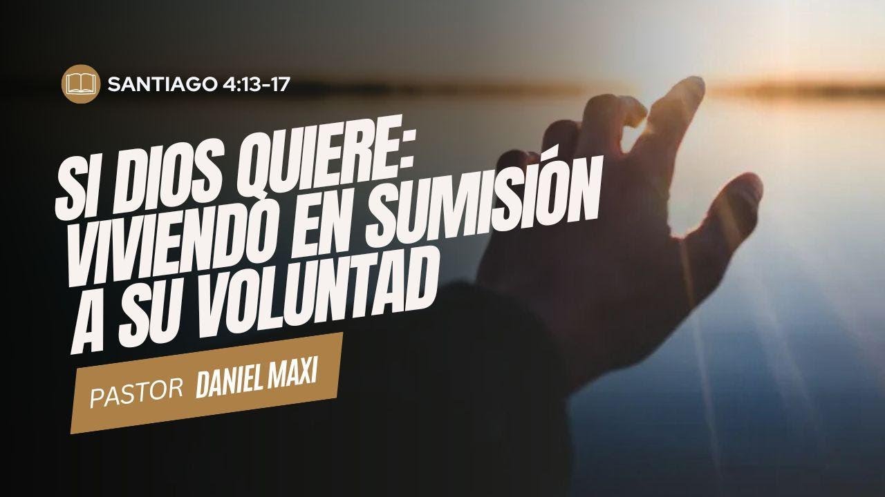 Santiago 4:13-17 | Si Dios quiere: Viviendo en sumisión a Su voluntad - Pastor Daniel Maxi