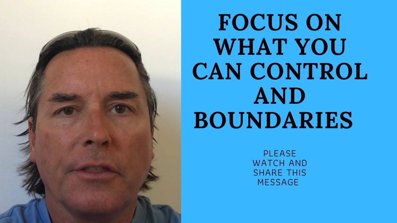FOCUS ON WHAT YOU CAN CONTROL AND YOUR BOUNDARIES