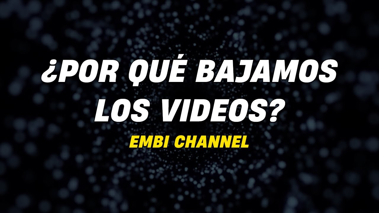 &iquest;POR QU&Eacute; BAJAMOS LOS VIDEOS DE EMBI CHANNEL?