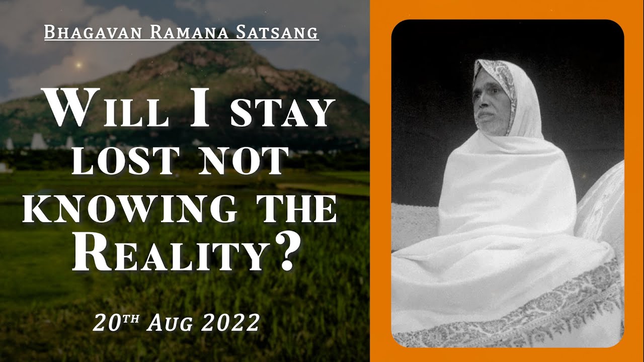 443. Bhagavan Ramana Satsang - Will I stay lost not knowing the reality ?