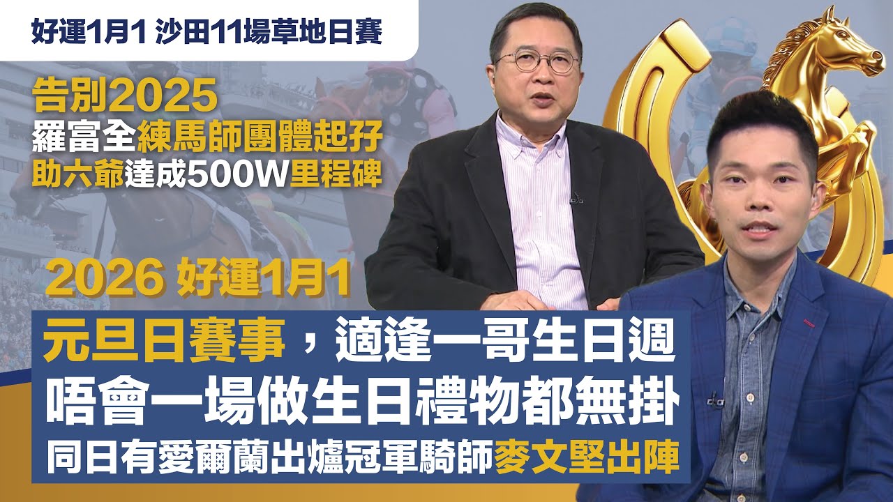 #排位拆局｜告別2025，羅富全練馬師團體起孖，助六爺達成500W里程碑；元旦日賽事，適逢一哥生日週，唔會一場做生日禮物都無掛，同日有客串騎師麥文堅出陣｜1月1日沙田11場草地日賽同你拆解排位玄機！
