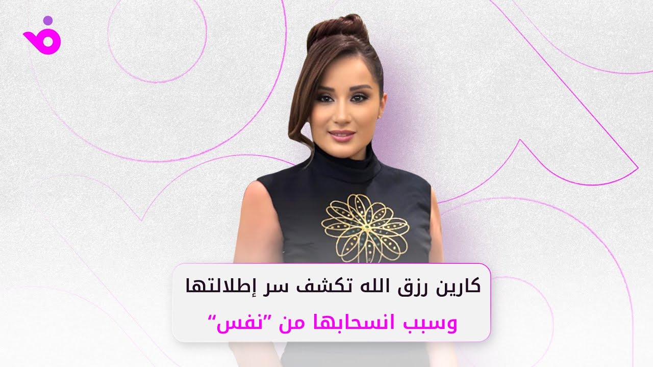 كارين رزق الله تكشف سر إطلالتها.. وسبب انسحابها من مسلسل ”نفس“