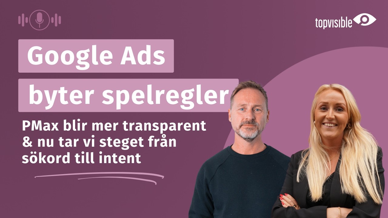 Google Ads byter spelregler: PMax-transparens och skiftet från sökord till intent.