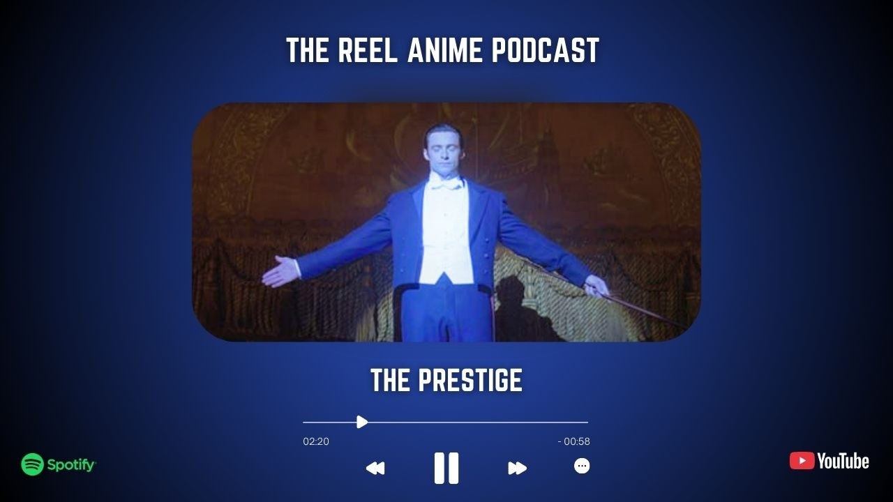 Is The Prestige Nolan's Best Film? - The Reel Anime Podcast - E17
