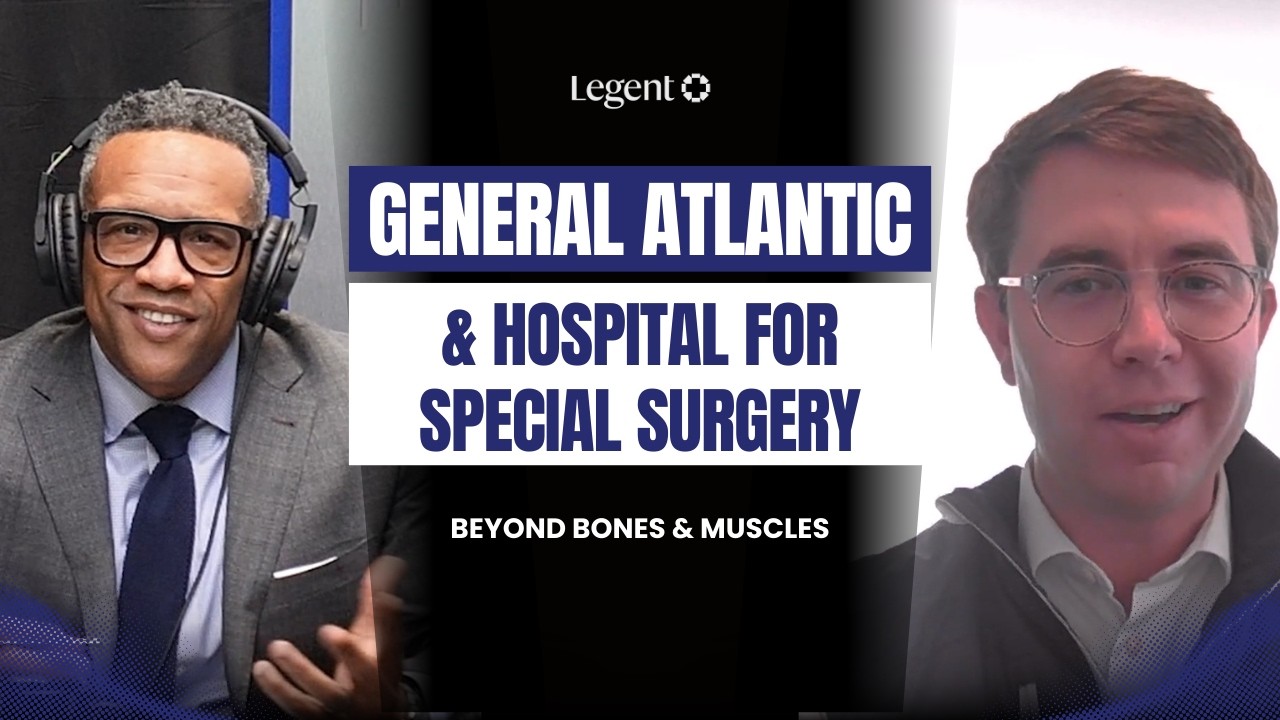 Legent x General Atlantic X Hospital for Special Surgery Discussion | Beyond Bones & Muscles Podcast