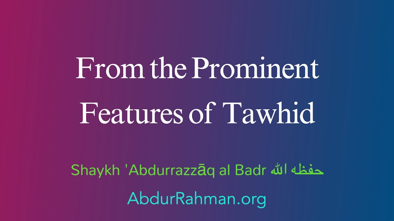 From the Prominent Features of Tawhid  - Shaykh 'Abdurrazzāq al Badr حفظه الله