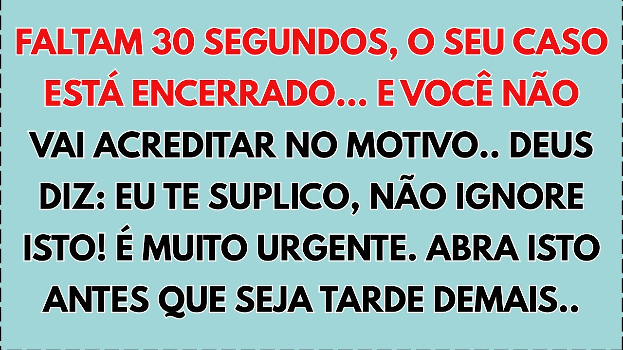 ⚠️ Faltam 30 segundos, o seu caso está ENCERRADO... e você não vai acreditar no motivo.. Deus diz...