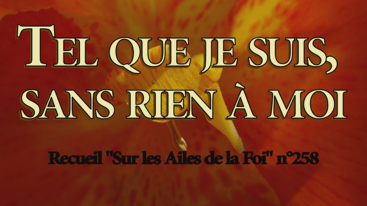 Tel que je suis, sans rien à moi, Sinon ton sang versé pour moi.