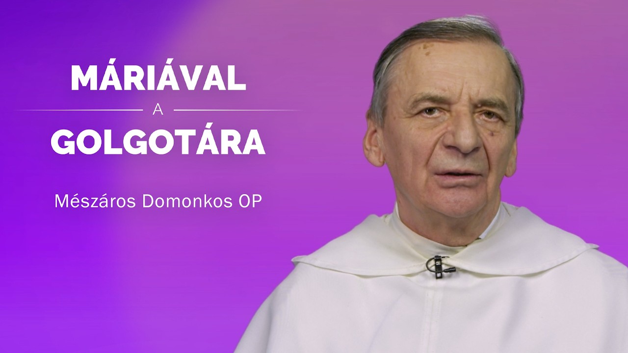 Máriával a Golgotára - Mészáros Domonkos OP - 2026.03.03.