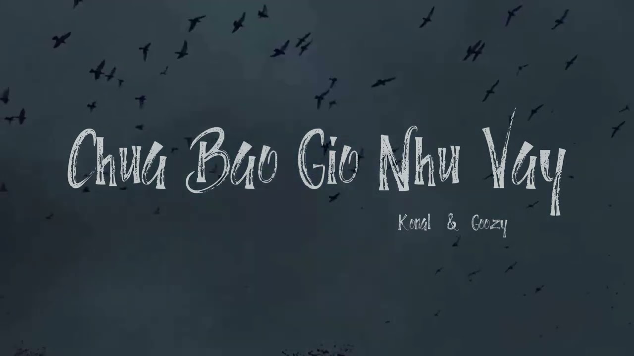 Konal - Chưa Bao Giờ Như Vậy ft @younggoozysolit| prod by docent