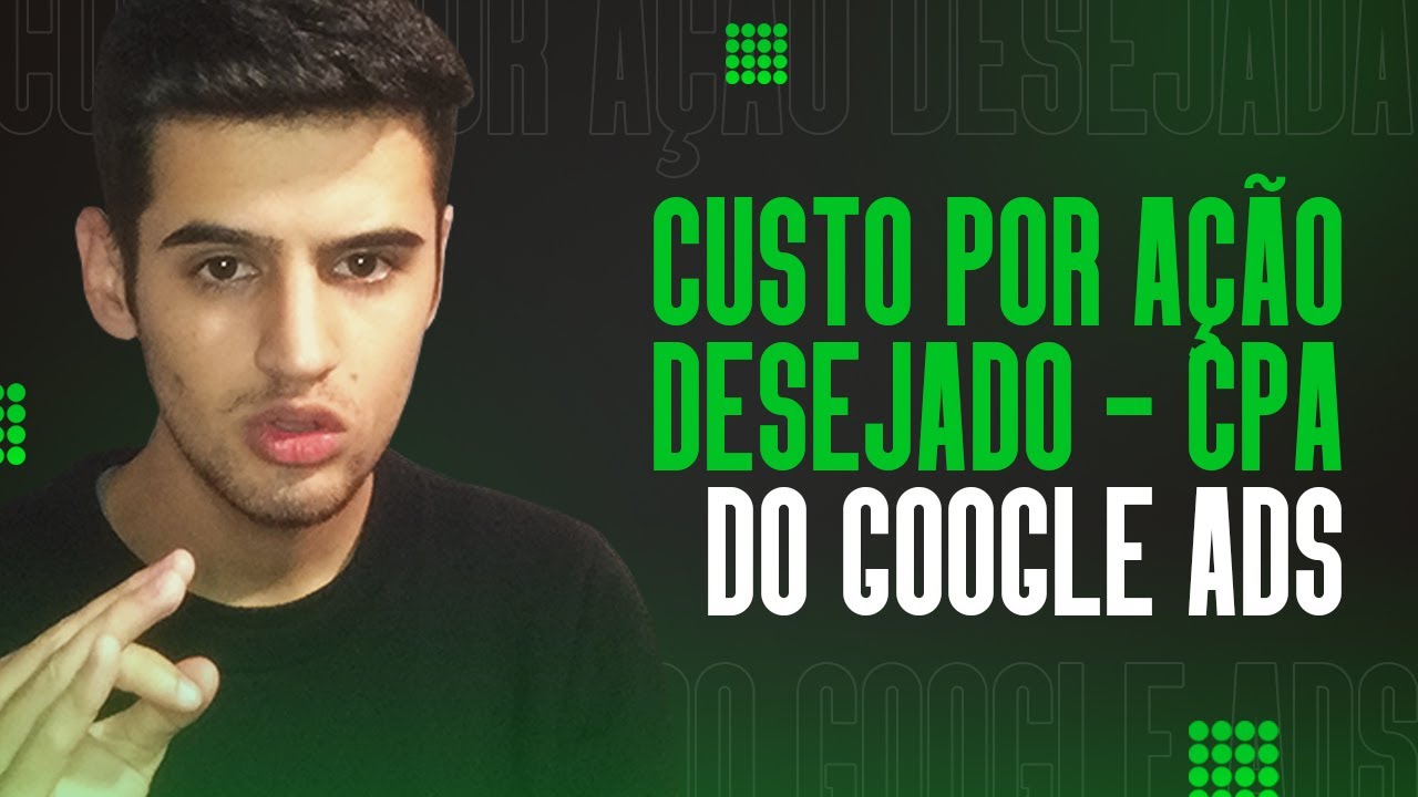 CUSTO POR AÇÃO DESEJADO (CPA) DO GOOGLE ADS | O QUE É E COMO UTILIZAR?