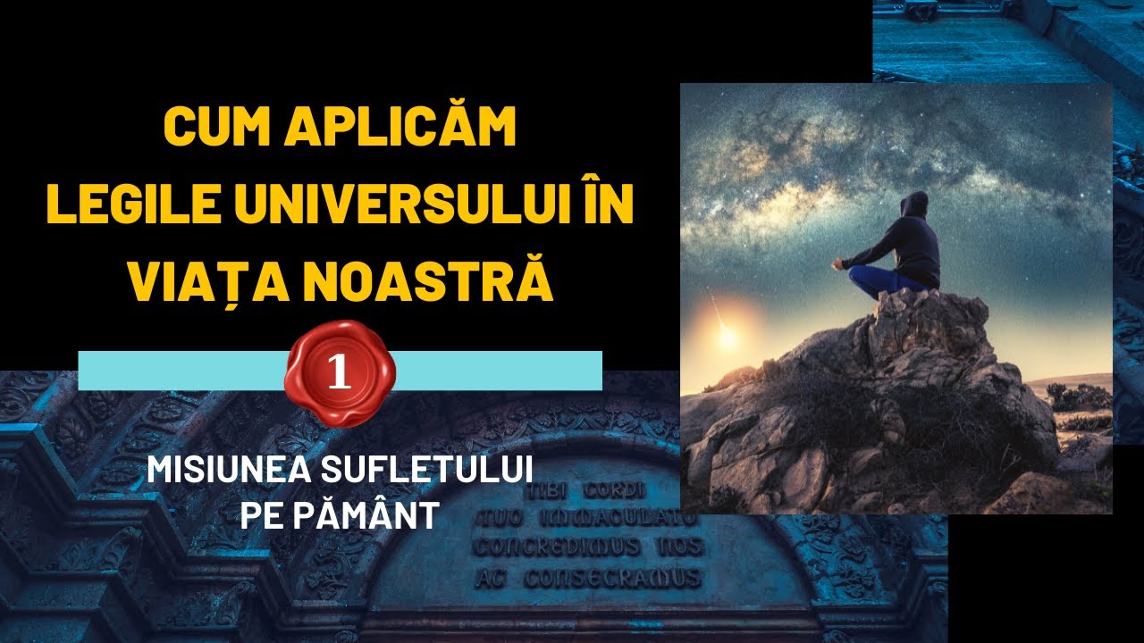 MISIUNEA SUFLETULUI PE PĂMÂNT | CUM APLICĂM CELE 12 LEGI ALE UNIVERSULUI ÎN VIAȚA NOASTRĂ (1)