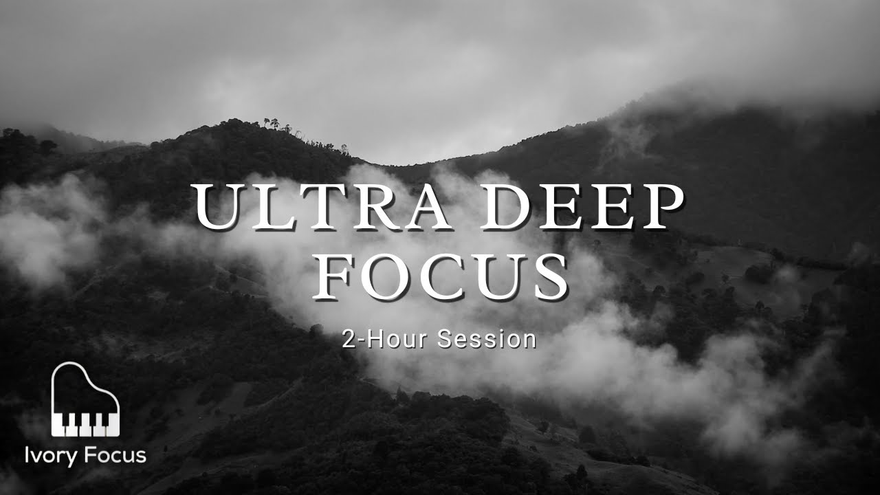 Ultra Deep Focus Piano — 2 Hours of Focus Piano for Studying
