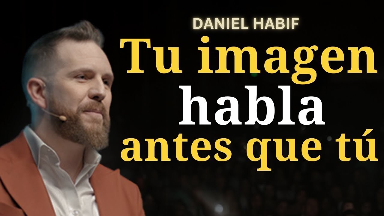 EL PODER DE VERTE BIEN: Tu imagen HABLA ANTES que TÚ | Daniel Habif