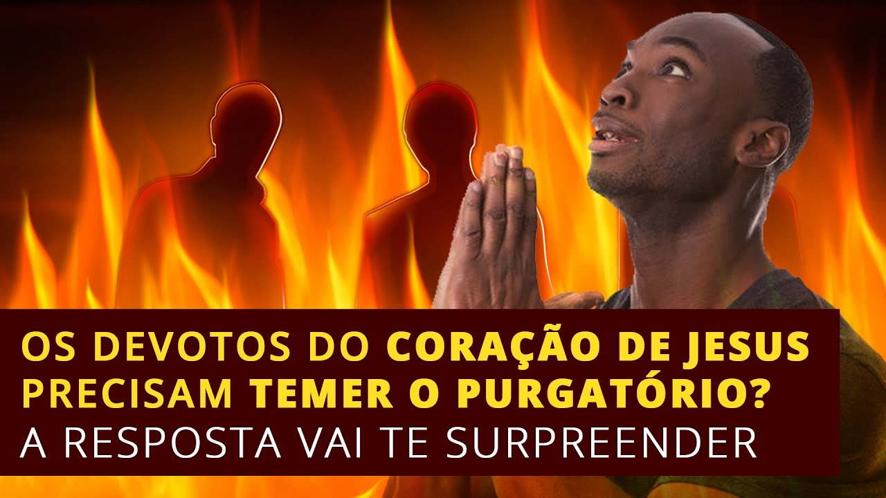 OS DEVOTOS DO CORAÇÃO DE JESUS PRECISAM TEMER O PURGATÓRIO?