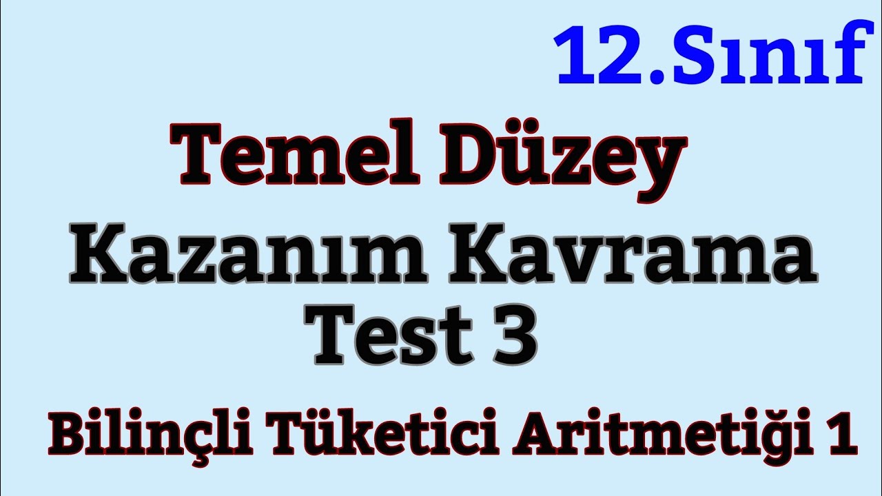 12.Sınıf Matematik Temel Düzey Kazanım Kavrama Testi 3(Bilinçli Tüketici Aritmetiği 1)