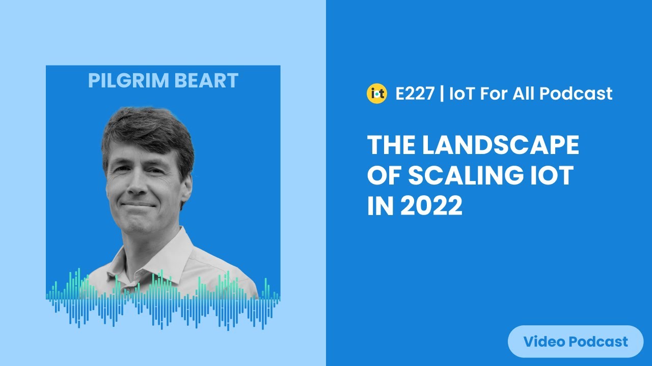 The Landscape of Scaling IoT in 2022 | DevicePilot's Pilgrim Beart | E227