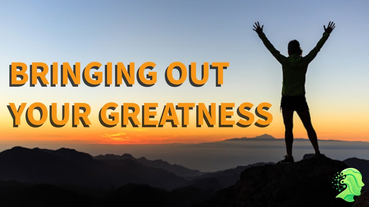 Bringing Out Your Greatness